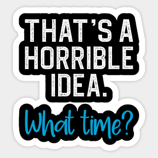 That's a horrible idea, what time? Sticker